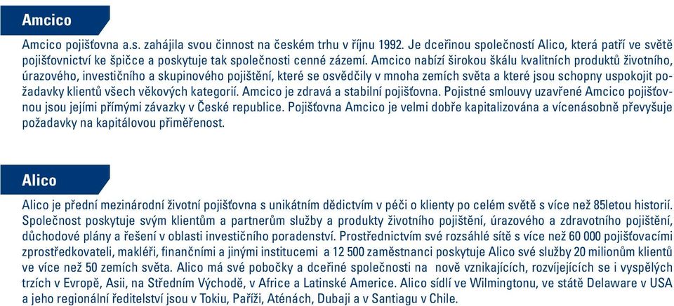 všech věkových kategorií. Amcico je zdravá a stabilní pojišťovna. Pojistné smlouvy uzavřené Amcico pojišťovnou jsou jejími přímými závazky v České republice.