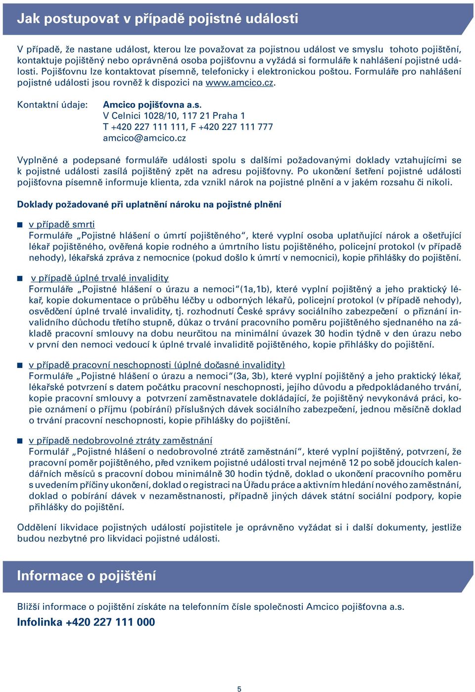 amcico.cz. Kontaktní údaje: Amcico pojišťovna a.s. V Celnici 1028/10, 117 21 Praha 1 T +420 227 111 111, F +420 227 111 777 amcico@amcico.