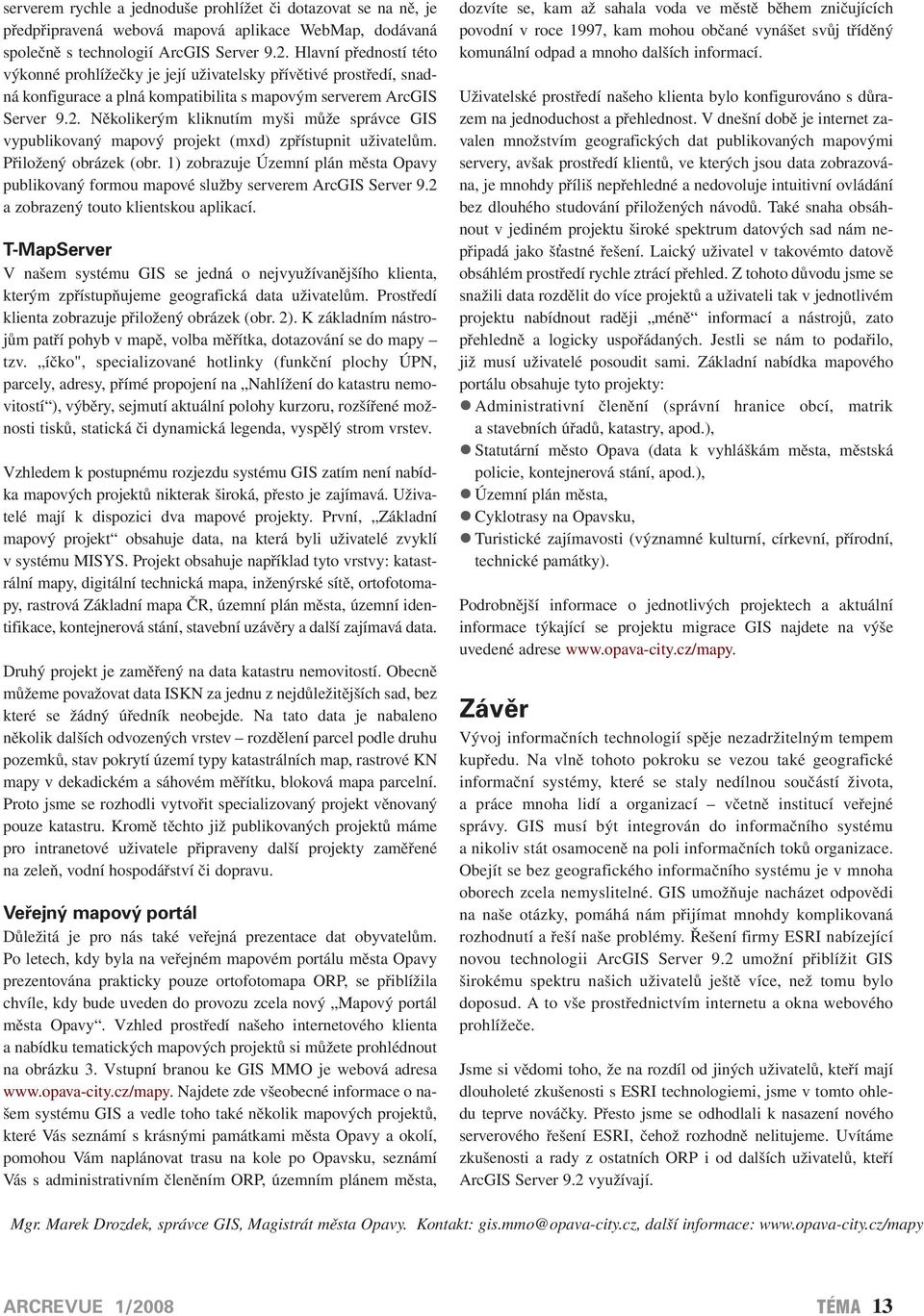 Několikerým kliknutím myši může správce GIS vypublikovaný mapový projekt (mxd) zpřístupnit uživatelům. Přiložený obrázek (obr.