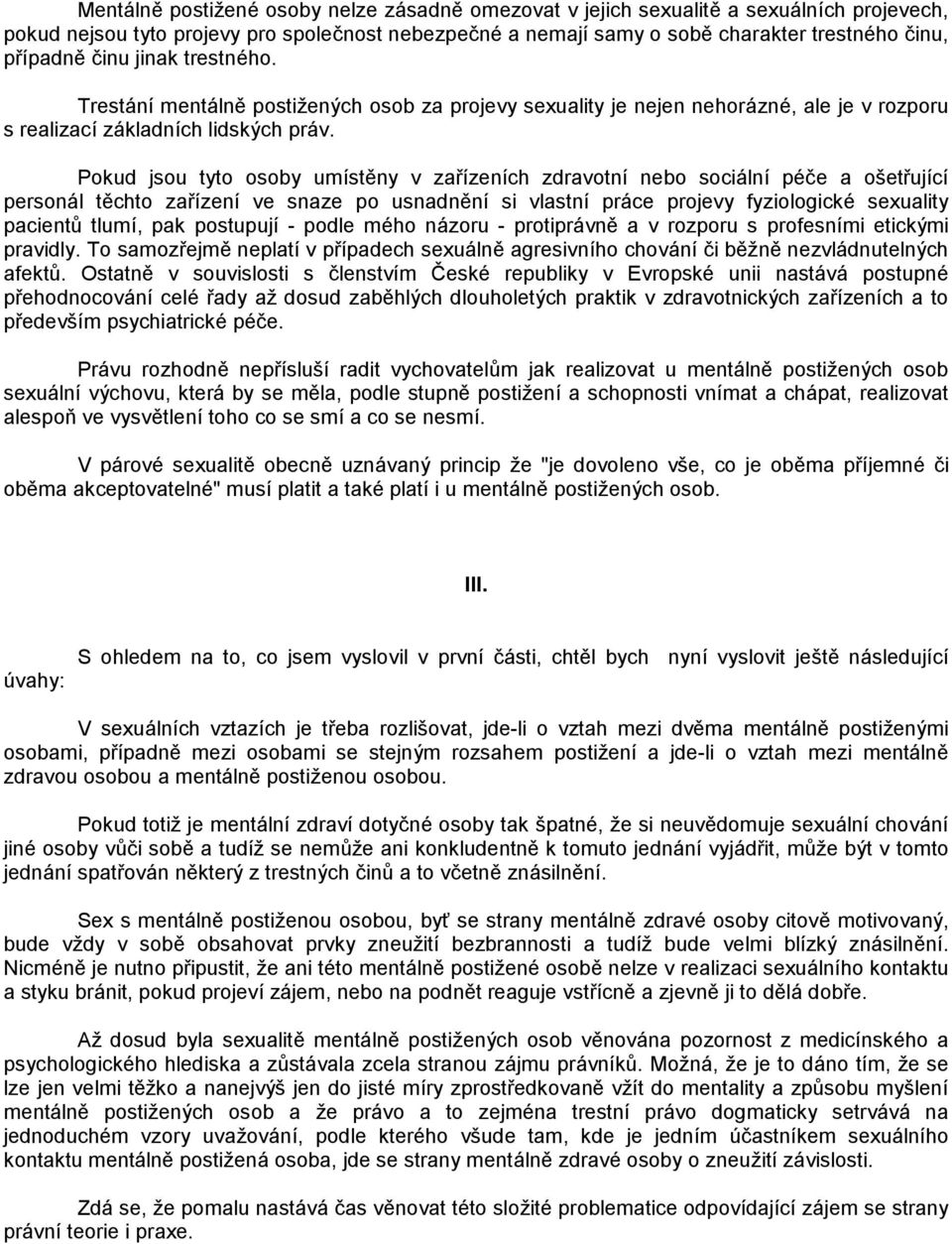 Pokud jsou tyto osoby umıstý ny v zarızenıch zdravotnı nebo socialnı pec e a osetrujıcı personal týchto zarızenı ve snaze po usnadný nı si vlastnı prace projevy fyziologicke sexuality pacientu tlumı,