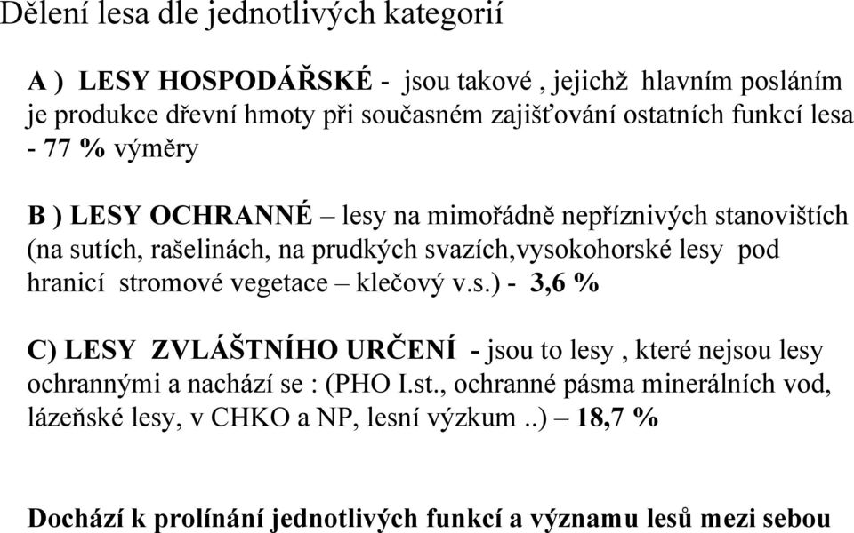 svazích,vysokohorské lesy pod hranicí stromové vegetace klečový v.s.) - 3,6 % C) LESY ZVLÁŠTNÍHO URČENÍ - jsou to lesy, které nejsou lesy ochrannými a nachází se : (PHO I.