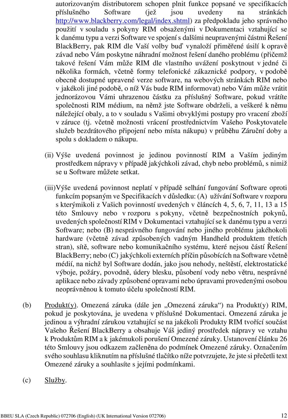 pak RIM dle Vaší volby buď vynaloží přiměřené úsilí k opravě závad nebo Vám poskytne náhradní možnost řešení daného problému (přičemž takové řešení Vám může RIM dle vlastního uvážení poskytnout v