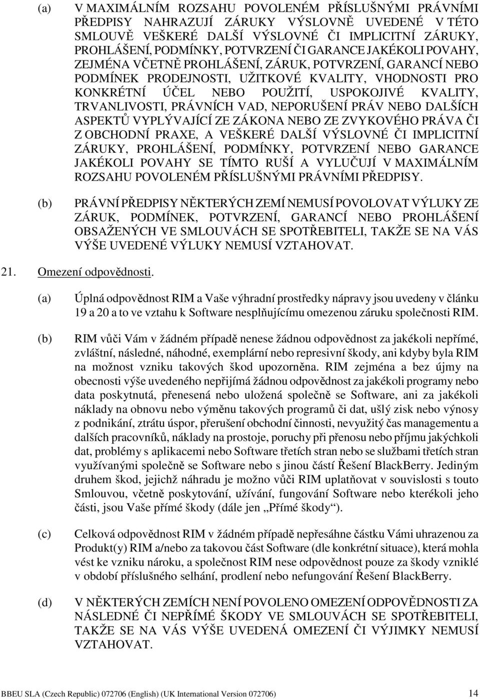 PRÁVNÍCH VAD, NEPORUŠENÍ PRÁV NEBO DALŠÍCH ASPEKTŮ VYPLÝVAJÍCÍ ZE ZÁKONA NEBO ZE ZVYKOVÉHO PRÁVA ČI Z OBCHODNÍ PRAXE, A VEŠKERÉ DALŠÍ VÝSLOVNÉ ČI IMPLICITNÍ ZÁRUKY, PROHLÁŠENÍ, PODMÍNKY, POTVRZENÍ