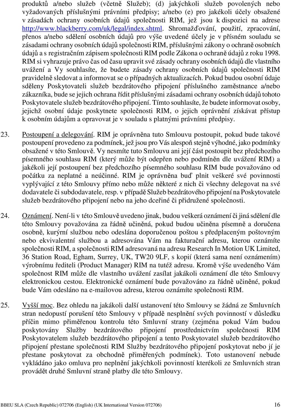 Shromažďování, použití, zpracování, přenos a/nebo sdělení osobních údajů pro výše uvedené účely je v přísném souladu se zásadami ochrany osobních údajů společnosti RIM, příslušnými zákony o ochraně