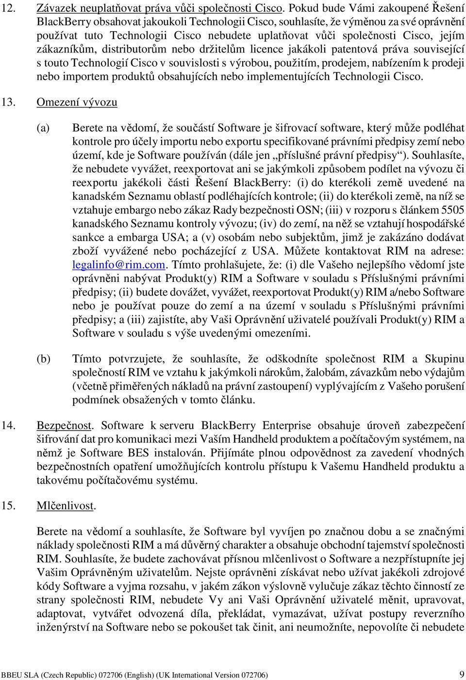 jejím zákazníkům, distributorům nebo držitelům licence jakákoli patentová práva související s touto Technologií Cisco v souvislosti s výrobou, použitím, prodejem, nabízením k prodeji nebo importem