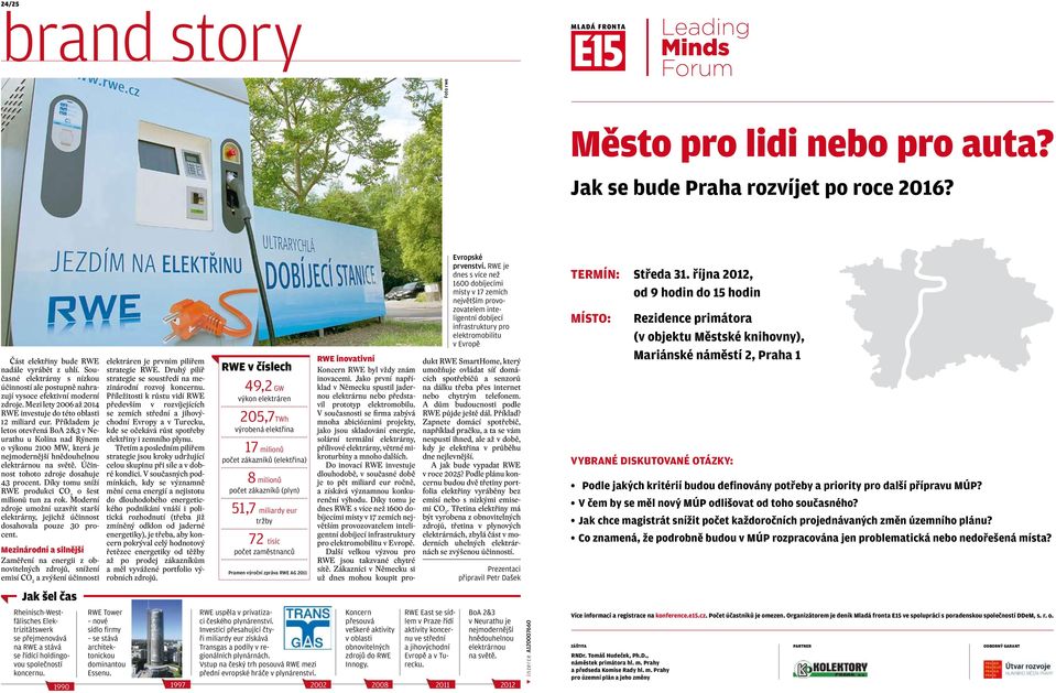 Příkladem je letos otevřená BoA 2&3 v Neurathu u Kolína nad Rýnem o výkonu 2100 MW, která je nejmodernější hnědouhelnou elektrárnou na světě. Účinnost tohoto zdroje dosahuje 43 procent.