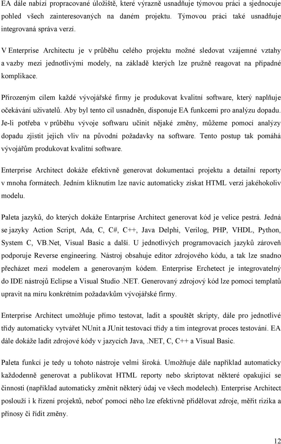 Přirozeným cílem každé vývojářské firmy je produkovat kvalitní software, který naplňuje očekávání uživatelů. Aby byl tento cíl usnadněn, disponuje EA funkcemi pro analýzu dopadu.