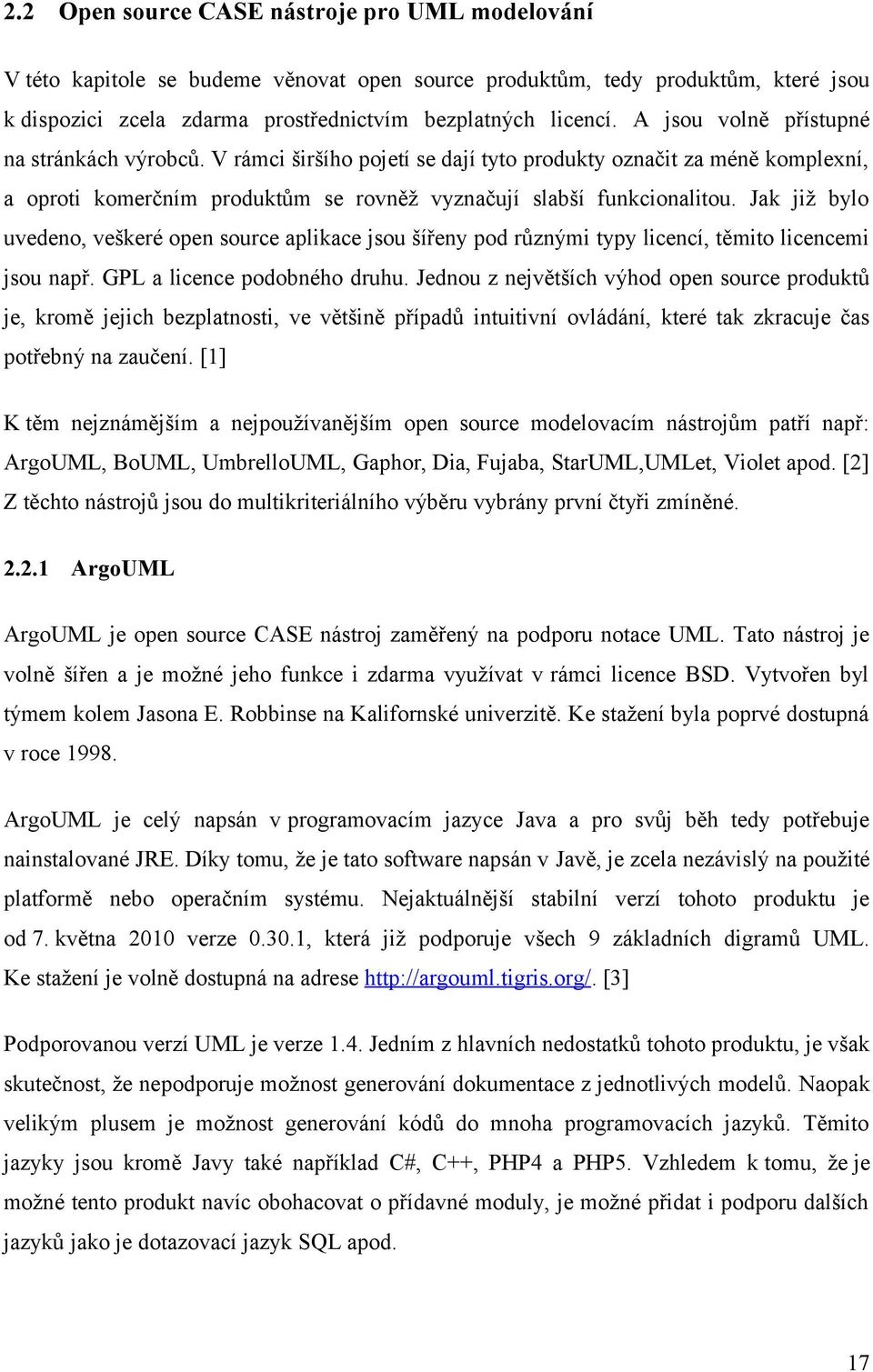 Jak již bylo uvedeno, veškeré open source aplikace jsou šířeny pod různými typy licencí, těmito licencemi jsou např. GPL a licence podobného druhu.