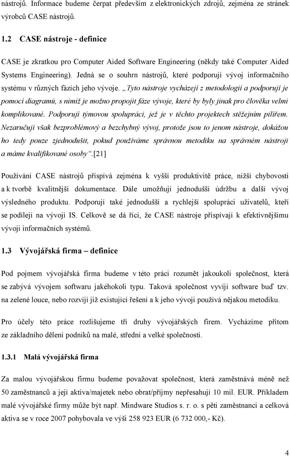 Jedná se o souhrn nástrojů, které podporují vývoj informačního systému v různých fázích jeho vývoje.