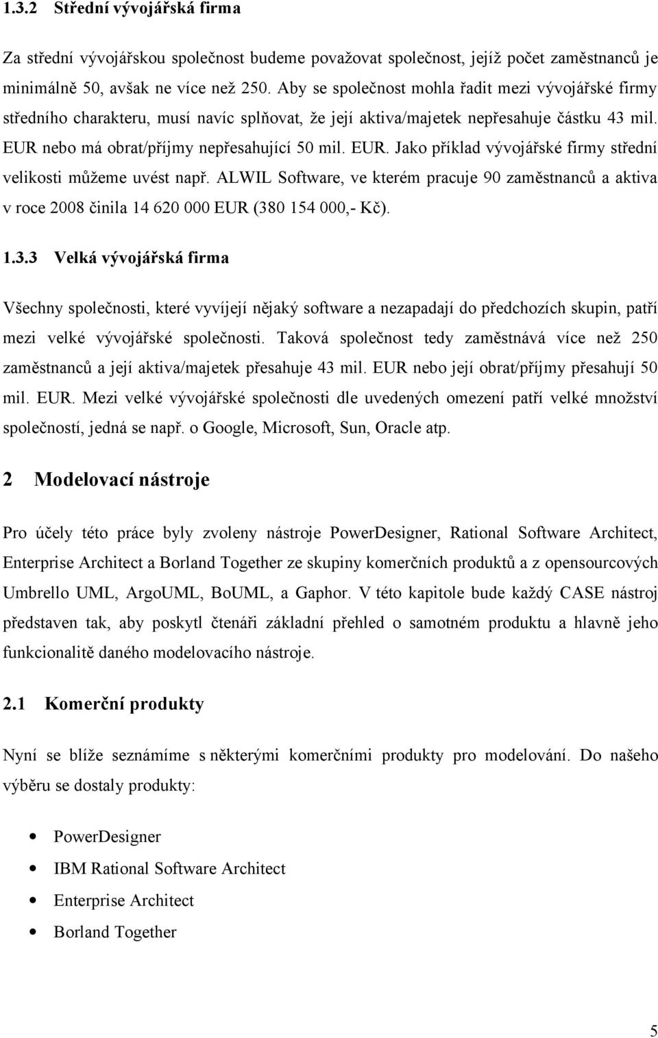 nebo má obrat/příjmy nepřesahující 50 mil. EUR. Jako příklad vývojářské firmy střední velikosti můžeme uvést např.