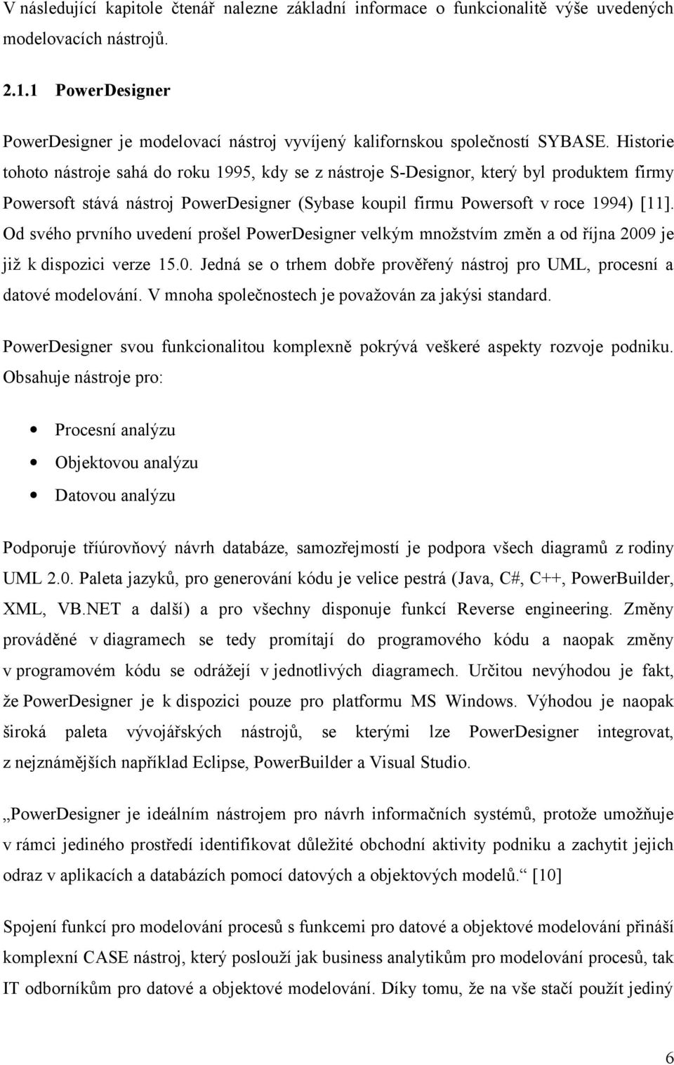 Historie tohoto nástroje sahá do roku 1995, kdy se z nástroje S-Designor, který byl produktem firmy Powersoft stává nástroj PowerDesigner (Sybase koupil firmu Powersoft v roce 1994) [11].