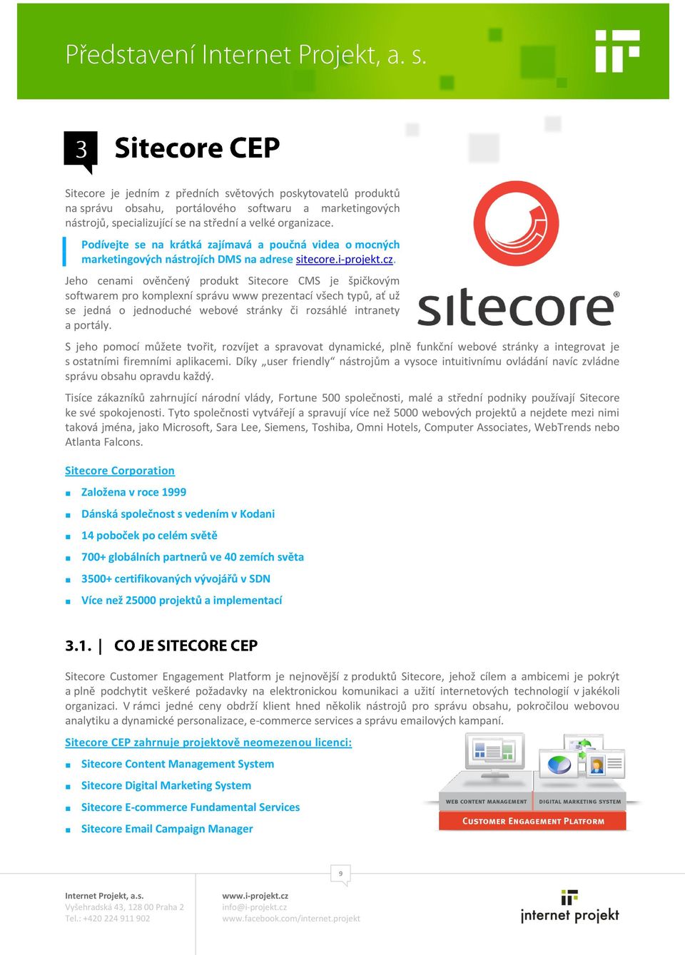 Jeho cenami ověnčený produkt Sitecore CMS je špičkovým softwarem pro komplexní správu www prezentací všech typů, ať už se jedná o jednoduché webové stránky či rozsáhlé intranety a portály.