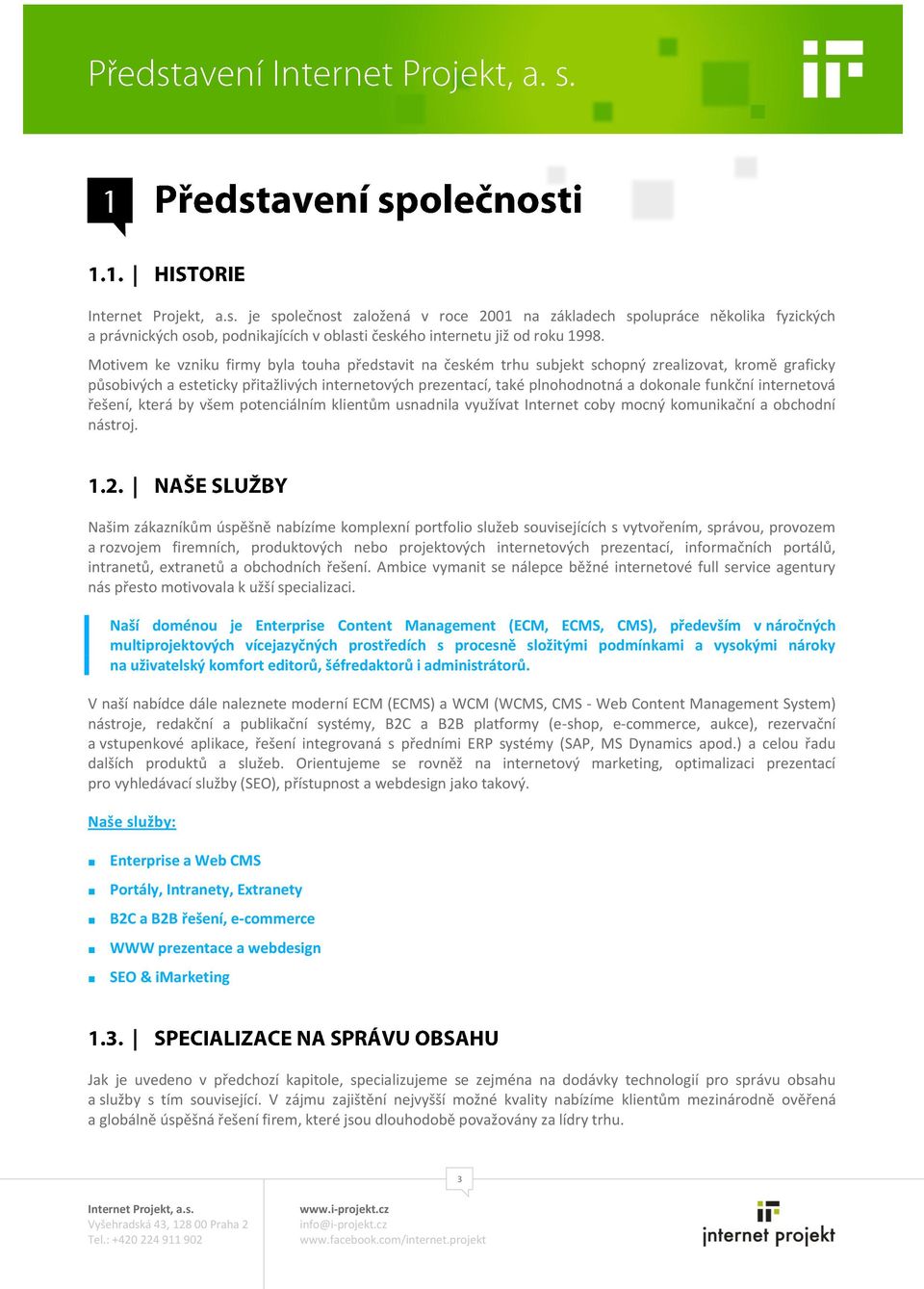 funkční internetová řešení, která by všem potenciálním klientům usnadnila využívat Internet coby mocný komunikační a obchodní nástroj.