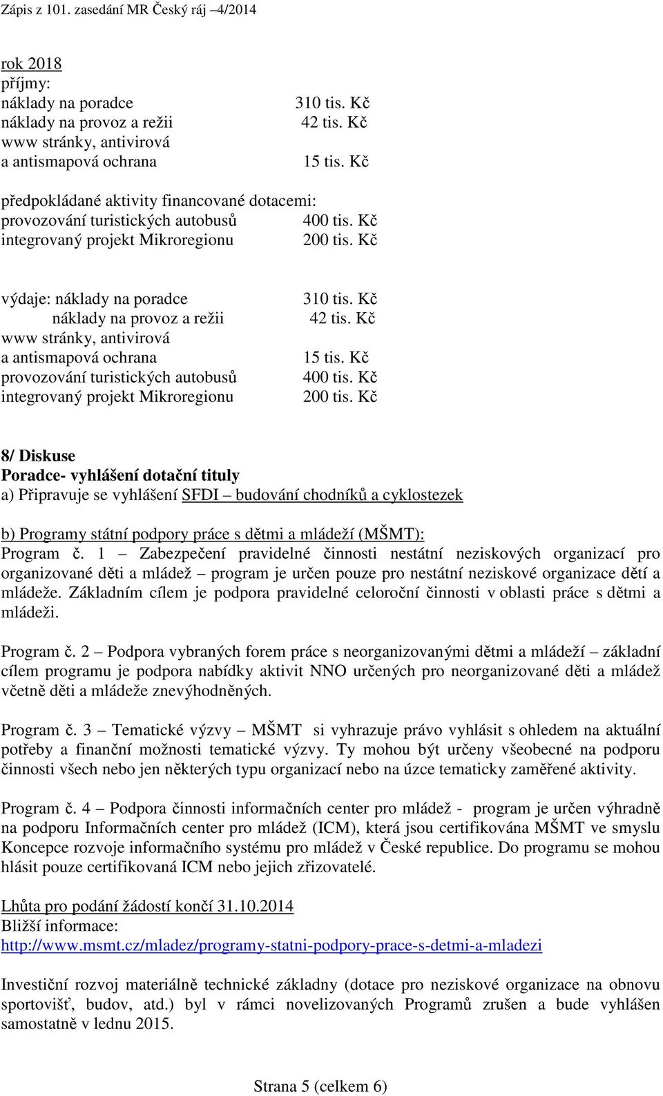 Kč 8/ Diskuse Poradce- vyhlášení dotační tituly a) Připravuje se vyhlášení SFDI budování chodníků a cyklostezek b) Programy státní podpory práce s dětmi a mládeží (MŠMT): Program č.