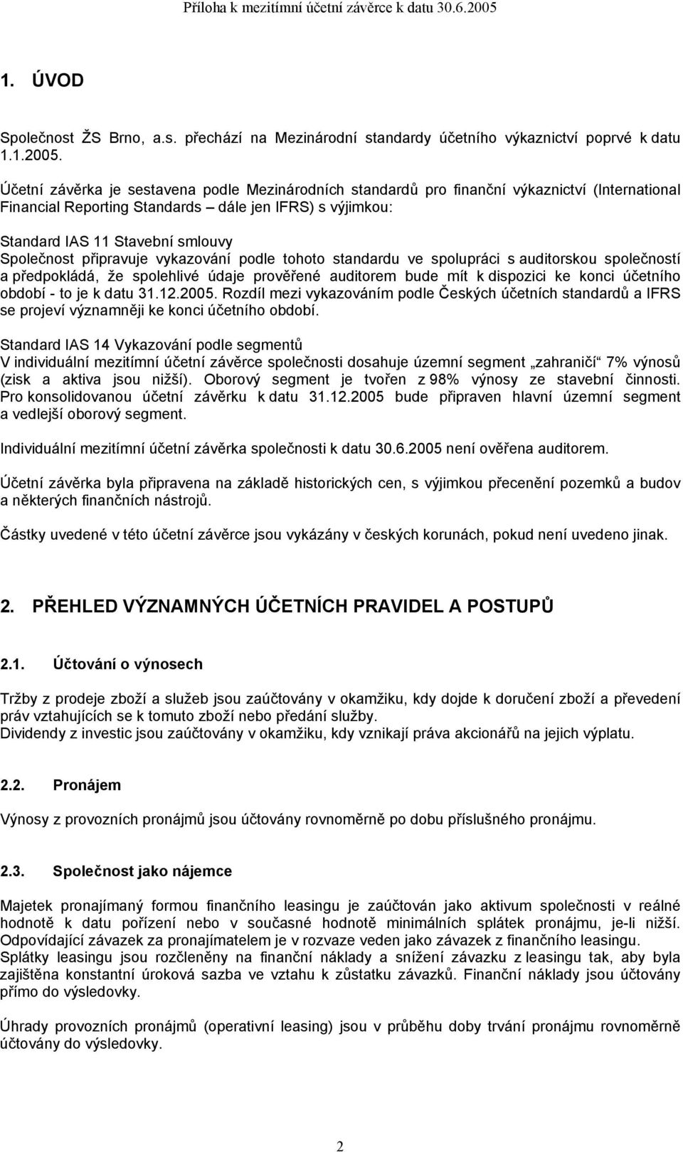 připravuje vykazování podle tohoto standardu ve spolupráci s auditorskou společností a předpokládá, že spolehlivé údaje prověřené auditorem bude mít k dispozici ke konci účetního období - to je k