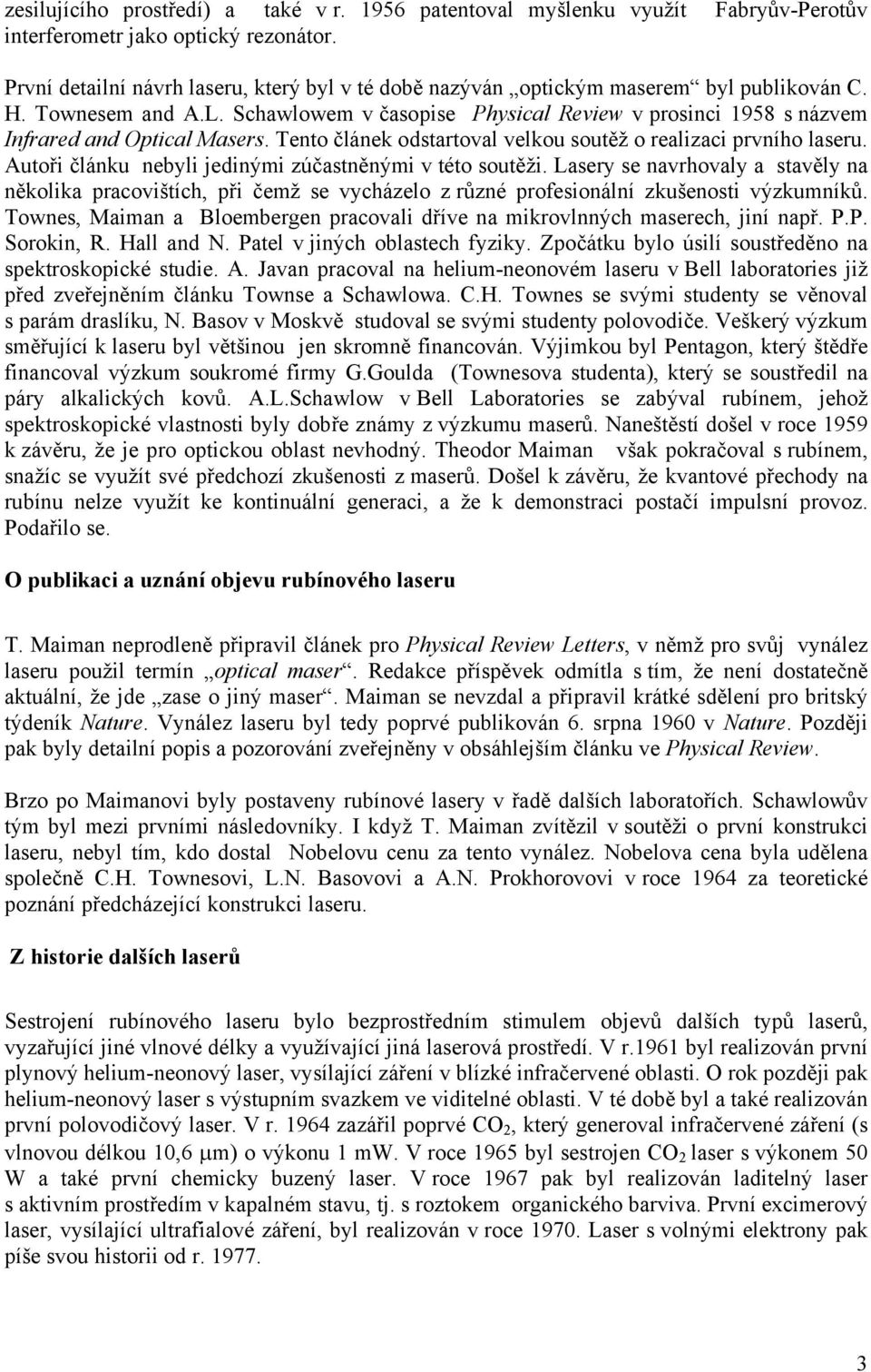 Schawlowem v časopise Physical Review v prosinci 1958 s názvem Infrared and Optical Masers. Tento článek odstartoval velkou soutěž o realizaci prvního laseru.