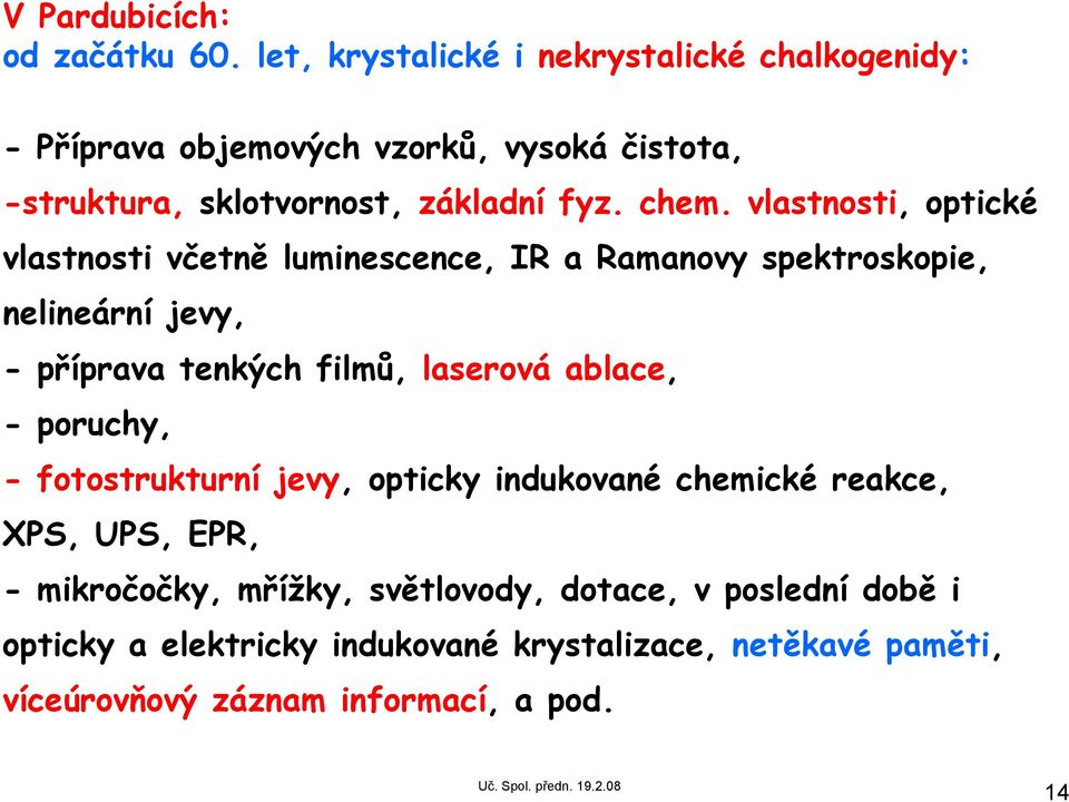 vlastnosti, optické vlastnosti včetně luminescence, IR a Ramanovy spektroskopie, nelineární jevy, -příprava tenkých filmů, laserová