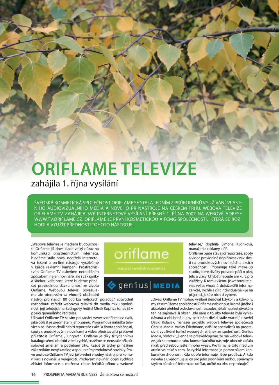Oriflame je první kosmetickou a FCMG společností, která se rozhodla využít přednosti tohoto nástroje. Webová televize je médiem budoucnosti.