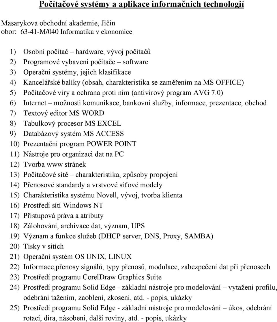 0) 6) Internet moţnosti komunikace, bankovní sluţby, informace, prezentace, obchod 7) Textový editor MS WORD 8) Tabulkový procesor MS EXCEL 9) Databázový systém MS ACCESS 10) Prezentační program