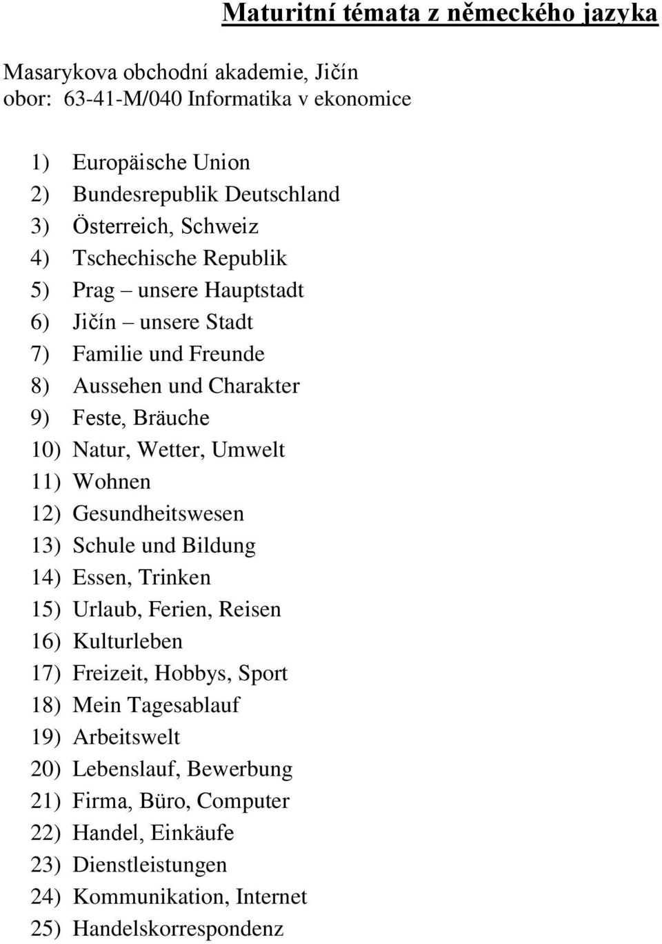 Umwelt 11) Wohnen 12) Gesundheitswesen 13) Schule und Bildung 14) Essen, Trinken 15) Urlaub, Ferien, Reisen 16) Kulturleben 17) Freizeit, Hobbys, Sport 18) Mein