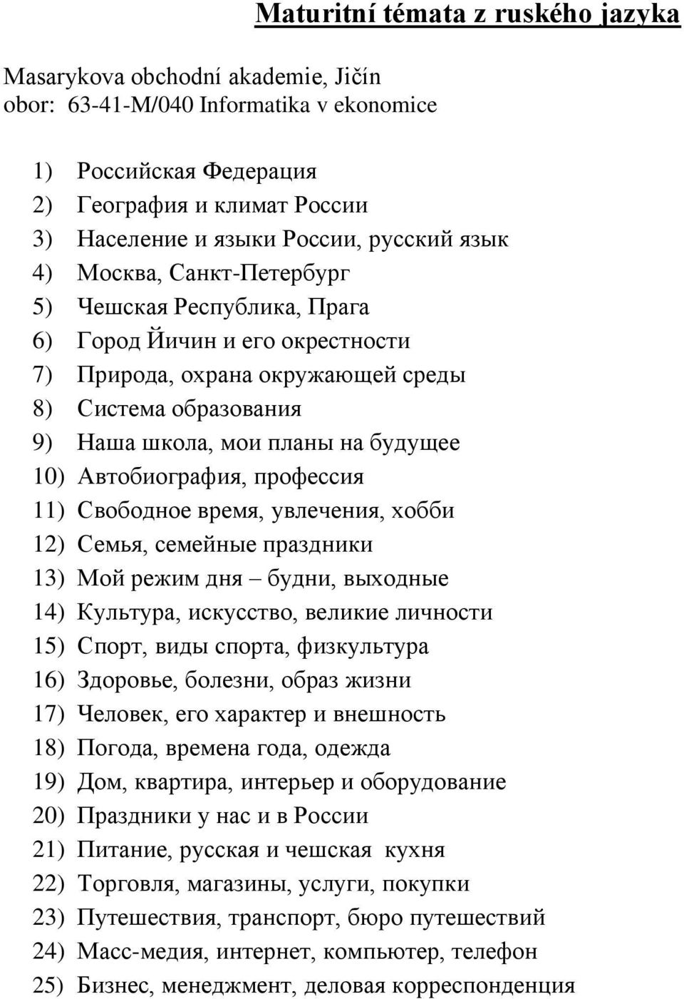 время, увлечения, хобби 12) Семья, семейные праздники 13) Мой режим дня будни, выходные 14) Культура, искусство, великие личности 15) Спорт, виды спорта, физкультура 16) Здоровье, болезни, образ