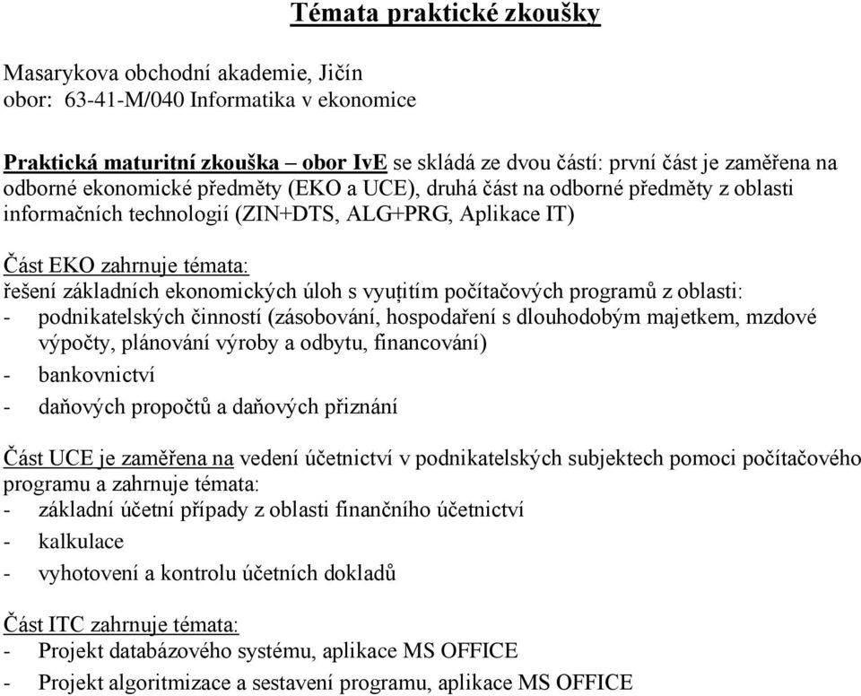 oblasti: - podnikatelských činností (zásobování, hospodaření s dlouhodobým majetkem, mzdové výpočty, plánování výroby a odbytu, financování) - bankovnictví - daňových propočtů a daňových přiznání