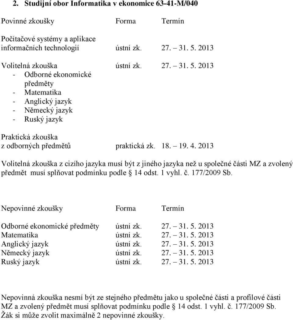 4. 2013 Volitelná zkouška z cizího jazyka musí být z jiného jazyka neţ u společné části MZ a zvolený předmět musí splňovat podmínku podle 14 odst. 1 vyhl. č. 177/2009 Sb.