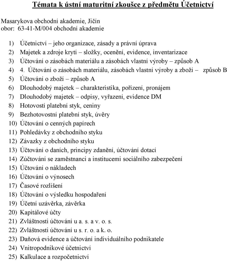 Účtování o zásobách materiálu, zásobách vlastní výroby a zboţí způsob B 5) Účtování o zboţí způsob A 6) Dlouhodobý majetek charakteristika, pořízení, pronájem 7) Dlouhodobý majetek odpisy, vyřazení,