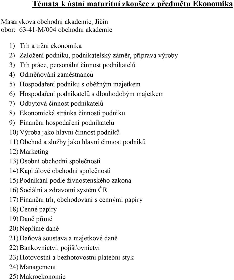 činnosti podniku 9) Finanční hospodaření podnikatelů 10) Výroba jako hlavní činnost podniků 11) Obchod a sluţby jako hlavní činnost podniků 12) Marketing 13) Osobní obchodní společnosti 14)