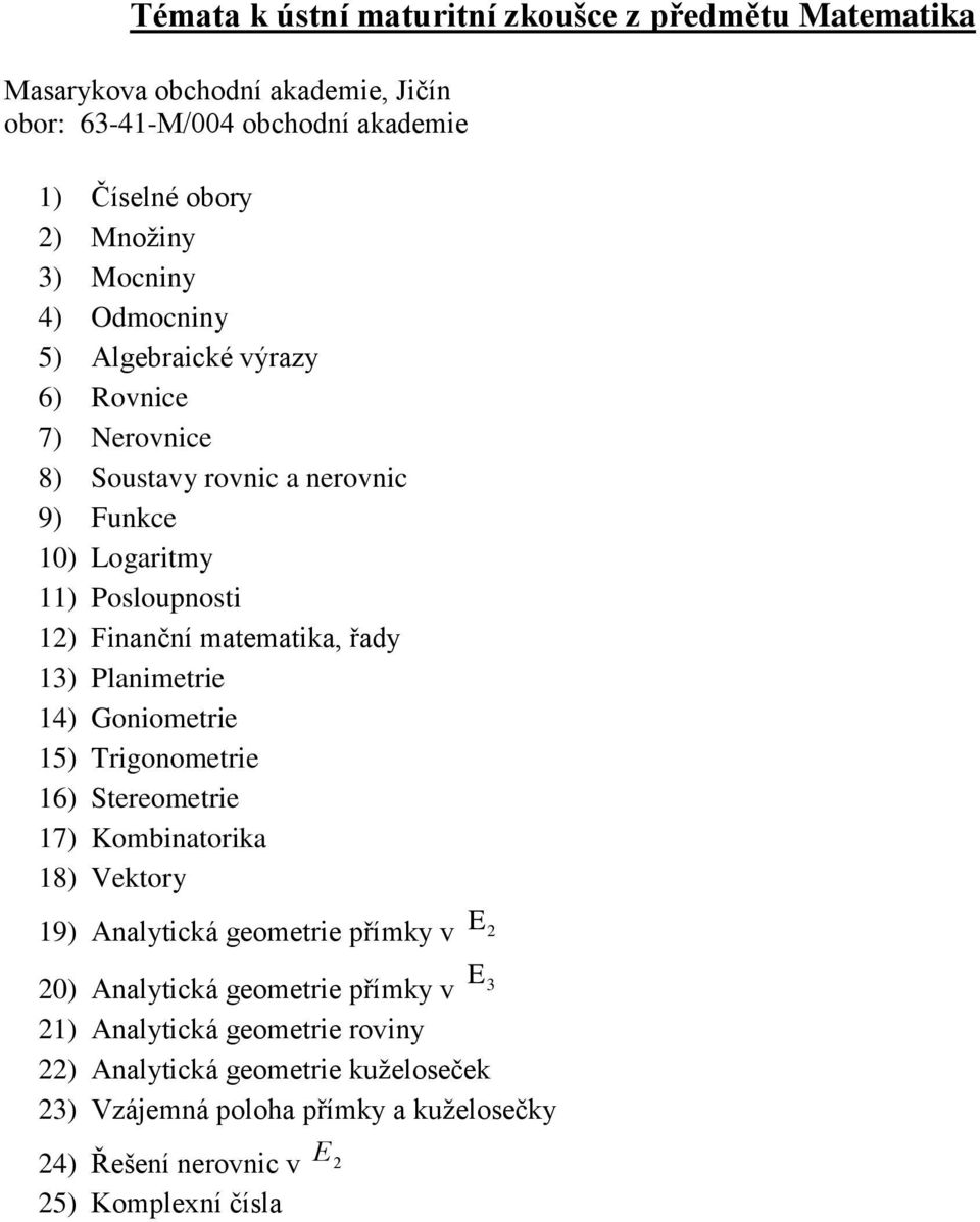 Planimetrie 14) Goniometrie 15) Trigonometrie 16) Stereometrie 17) Kombinatorika 18) Vektory 19) Analytická geometrie přímky v E2 E 20) Analytická