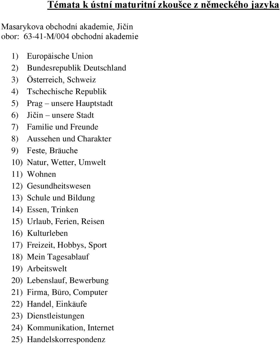 Umwelt 11) Wohnen 12) Gesundheitswesen 13) Schule und Bildung 14) Essen, Trinken 15) Urlaub, Ferien, Reisen 16) Kulturleben 17) Freizeit, Hobbys, Sport 18) Mein