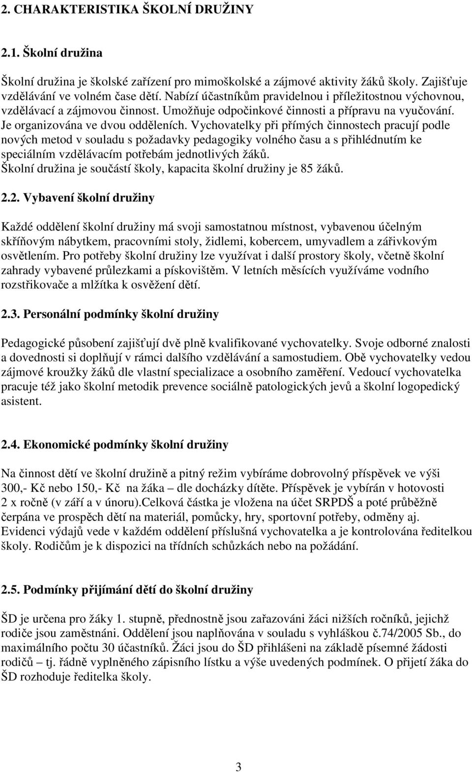 Vychovatelky při přímých činnostech pracují podle nových metod v souladu s požadavky pedagogiky volného času a s přihlédnutím ke speciálním vzdělávacím potřebám jednotlivých žáků.