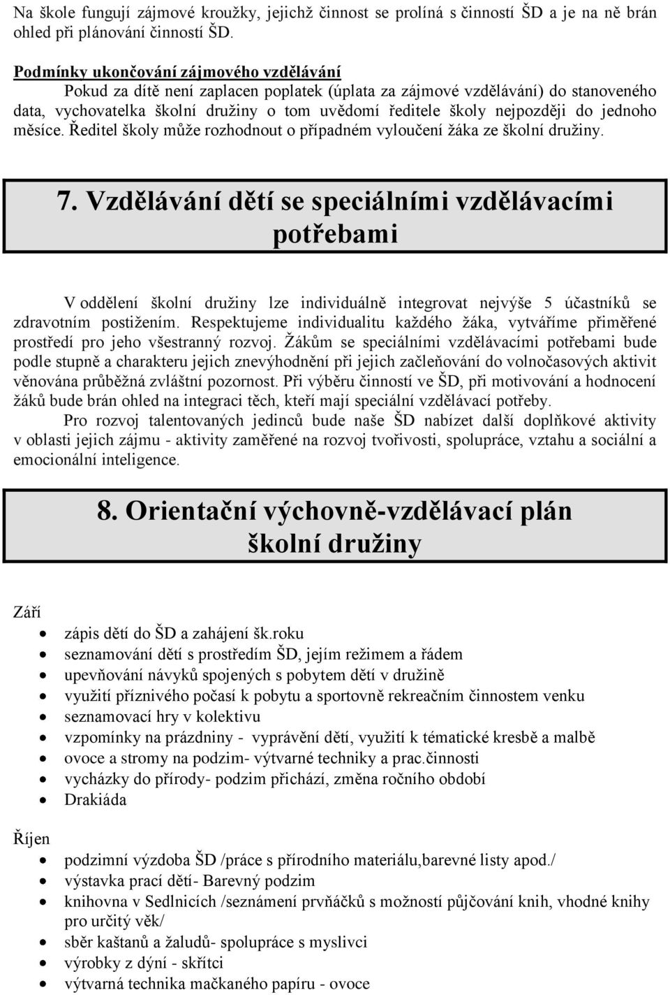 do jednoho měsíce. Ředitel školy můţe rozhodnout o případném vyloučení ţáka ze školní druţiny. 7.