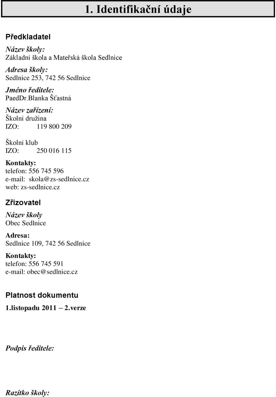 Blanka Šťastná Název zařízení: Školní druţina IZO: 119 800 209 Školní klub IZO: 250 016 115 Kontakty: telefon: 556 745 596 e-mail: