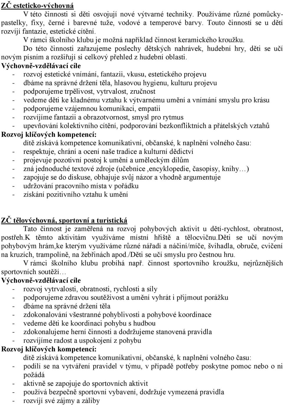 Do této činnosti zařazujeme poslechy dětských nahrávek, hudební hry, děti se učí novým písním a rozšiřují si celkový přehled z hudební oblasti.