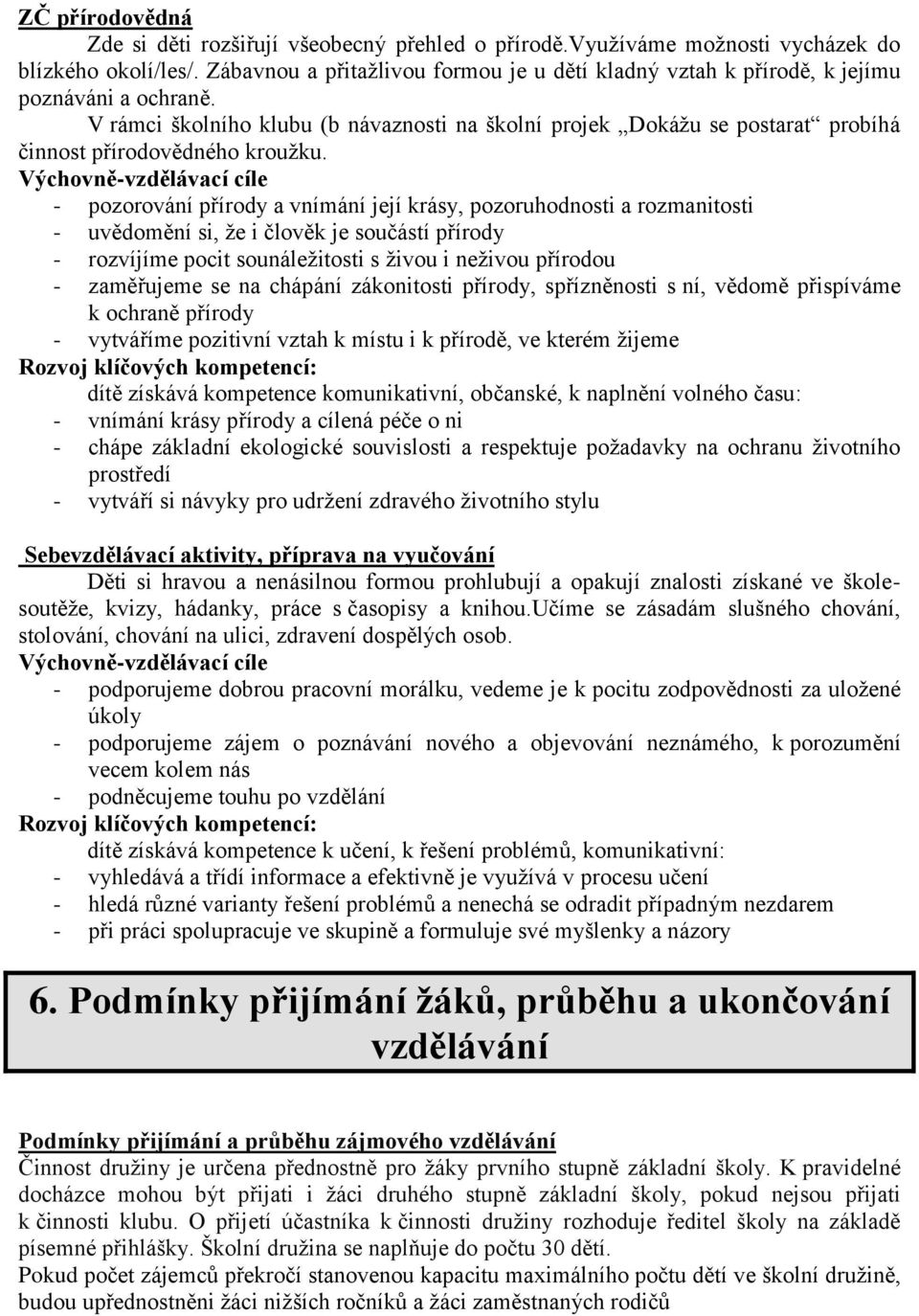 V rámci školního klubu (b návaznosti na školní projek Dokáţu se postarat probíhá činnost přírodovědného krouţku.