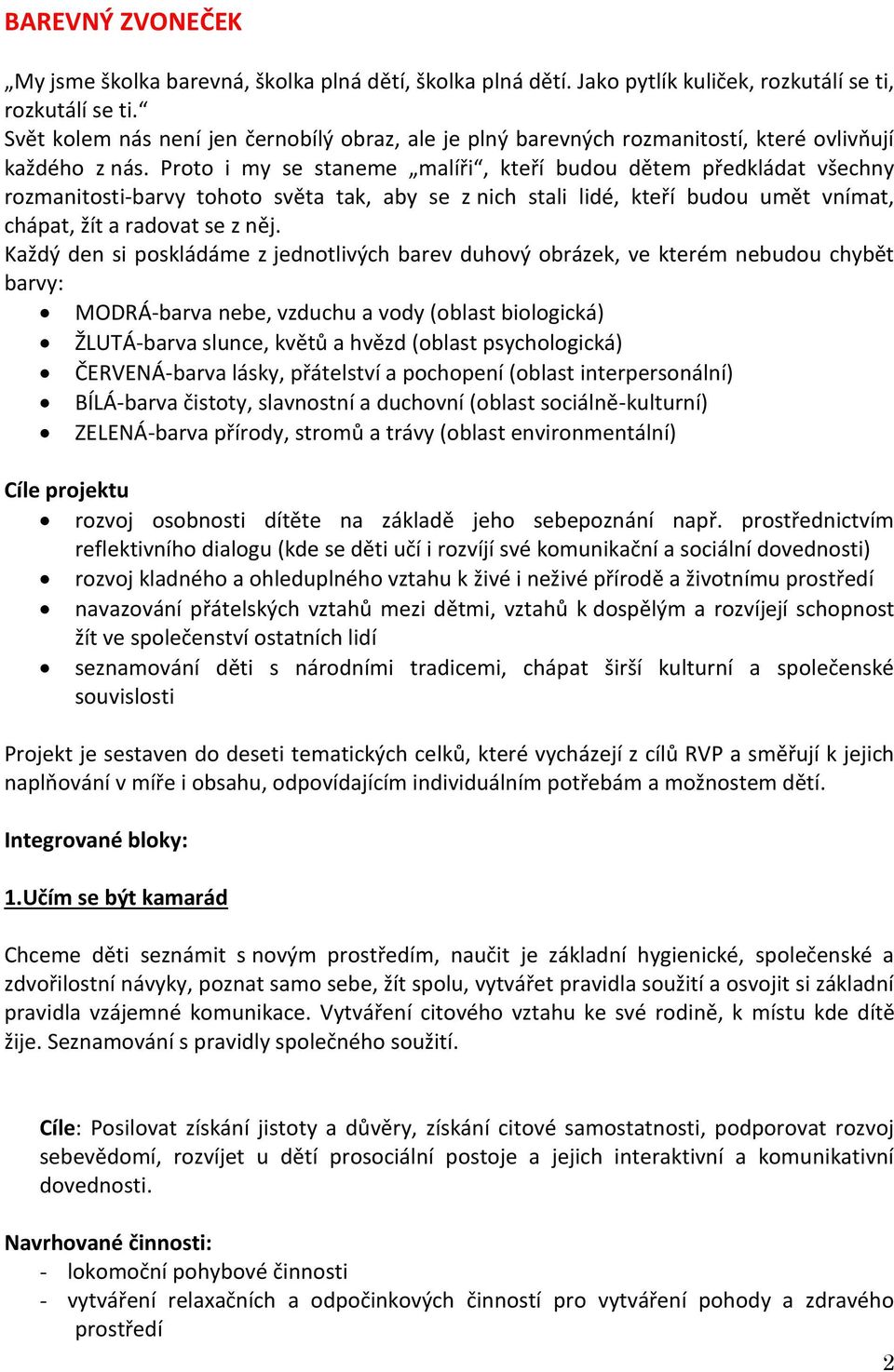 Proto i my se staneme malíři, kteří budou dětem předkládat všechny rozmanitosti-barvy tohoto světa tak, aby se z nich stali lidé, kteří budou umět vnímat, chápat, žít a radovat se z něj.