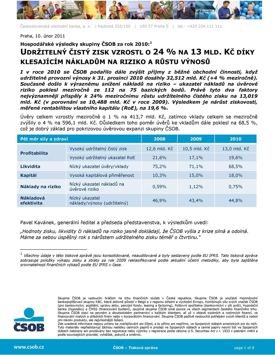 prosinci 2010 dosáhly 32,512 mld. Kč (+4 % meziročně). Současně došlo k výraznému snížení nákladů na riziko ukazatel nákladů na úvěrové riziko poklesl meziročně ze 112 na 75 bazických bodů.