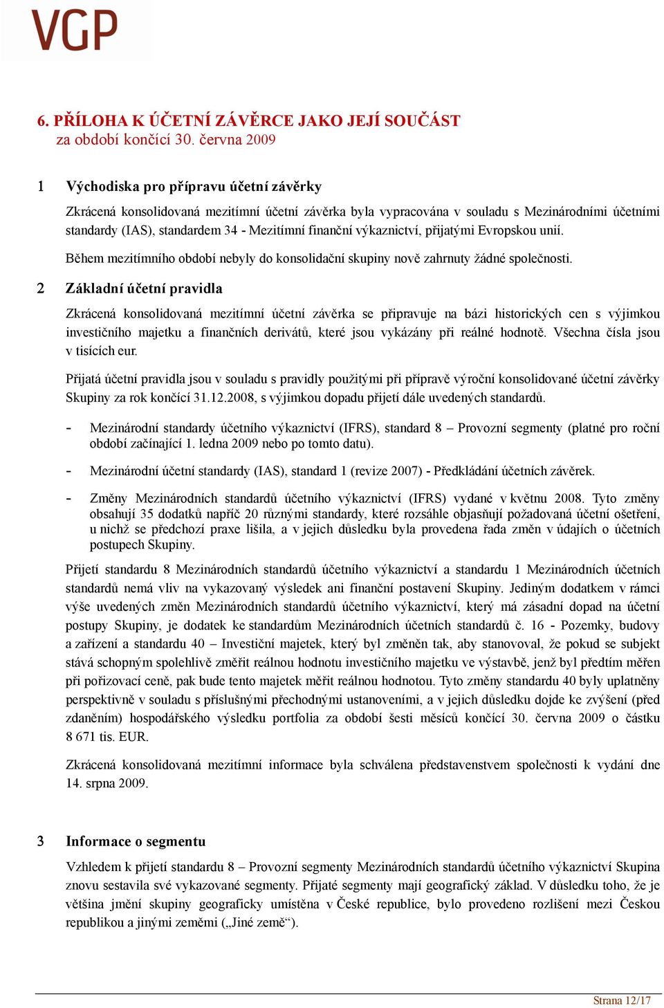 finanční výkaznictví, přijatými Evropskou unií. Během mezitímního období nebyly do konsolidační skupiny nově zahrnuty žádné společnosti.