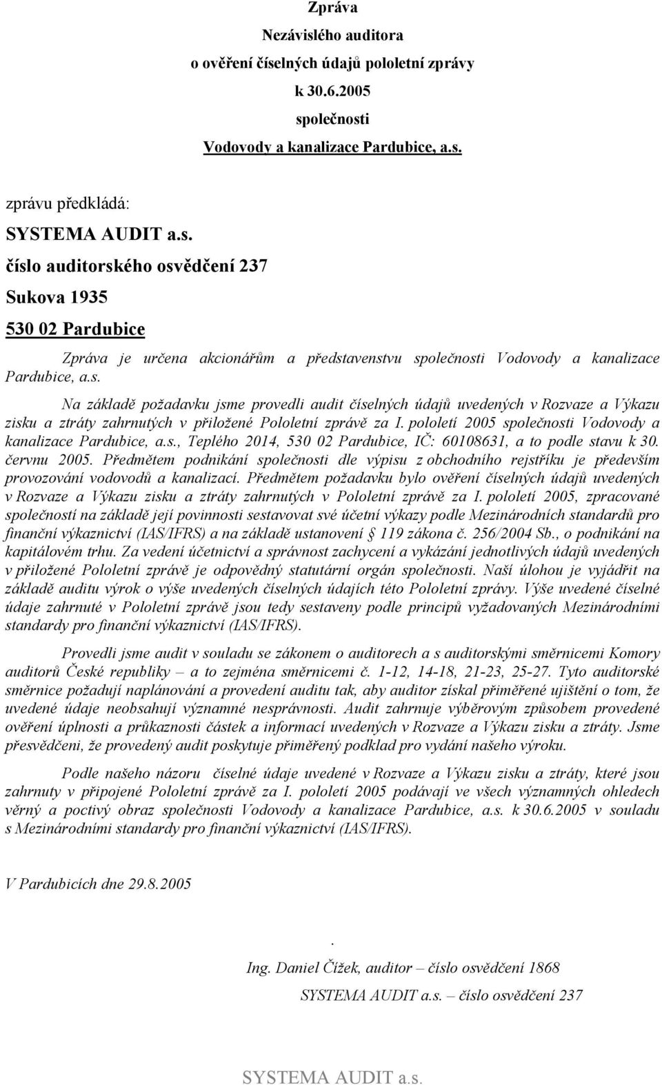 pololetí 2005 společnosti Vodovody a kanalizace Pardubice, a.s., Teplého 2014, 530 02 Pardubice, IČ: 60108631, a to podle stavu k 30. červnu 2005.