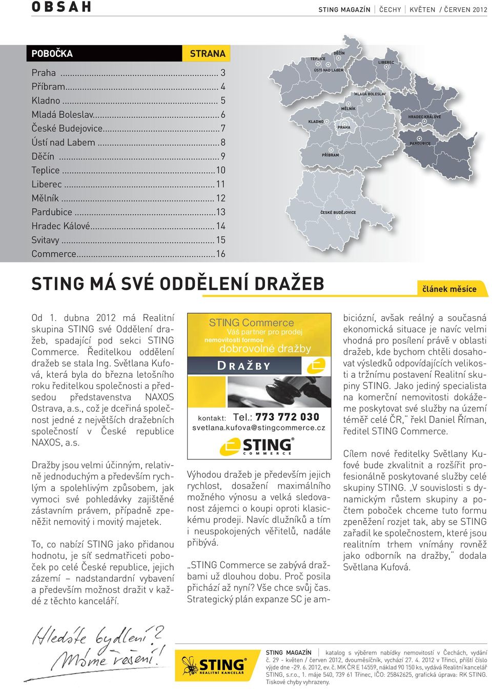 dubna 2012 má Realitní skupina STING své Oddělení dražeb, spadající pod sekci STING Commerce. Ředitelkou oddělení dražeb se stala Ing.