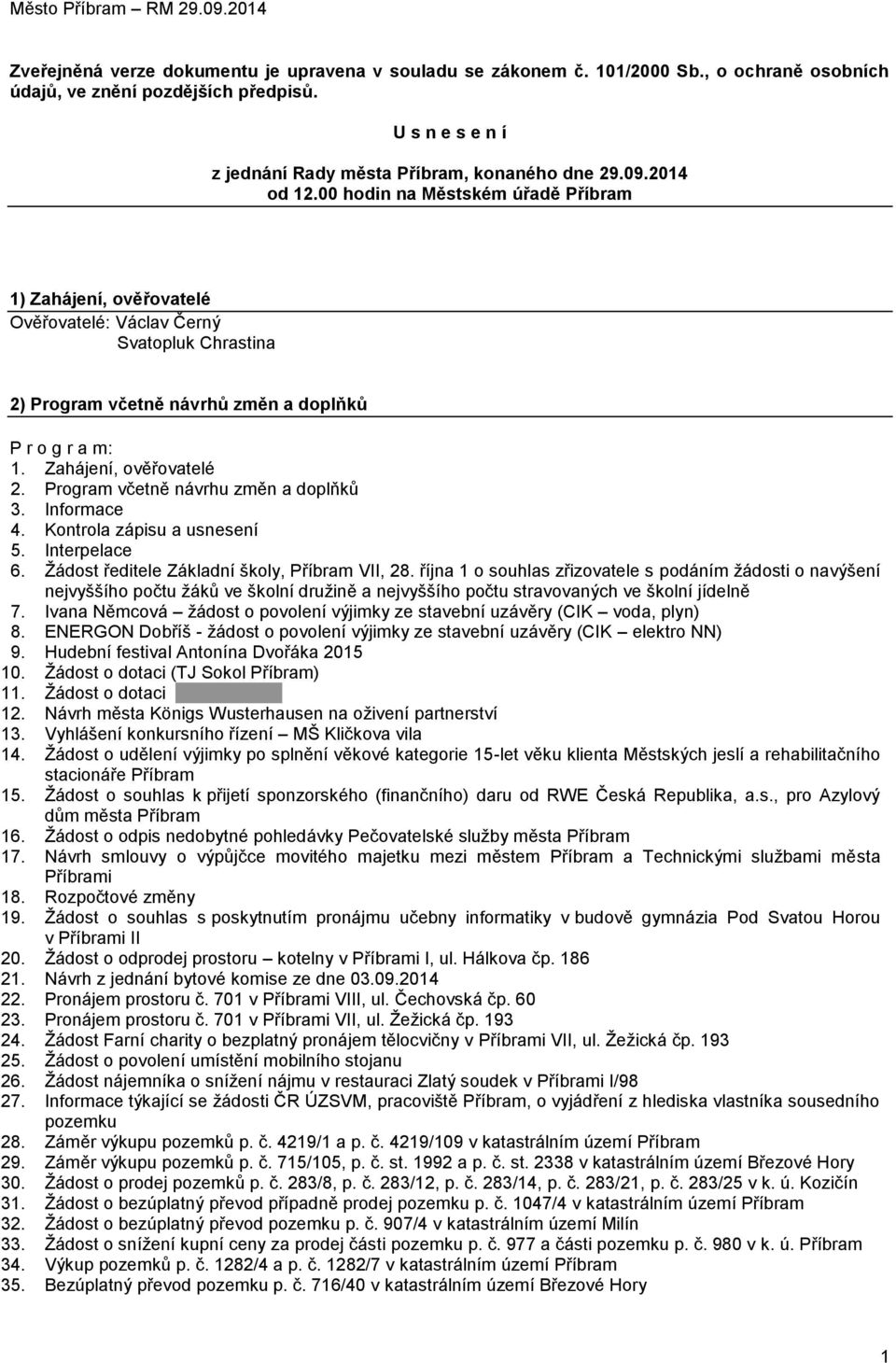 Program včetně návrhu změn a doplňků 3. Informace 4. Kontrola zápisu a usnesení 5. Interpelace 6. Ţádost ředitele Základní školy, Příbram VII, 28.