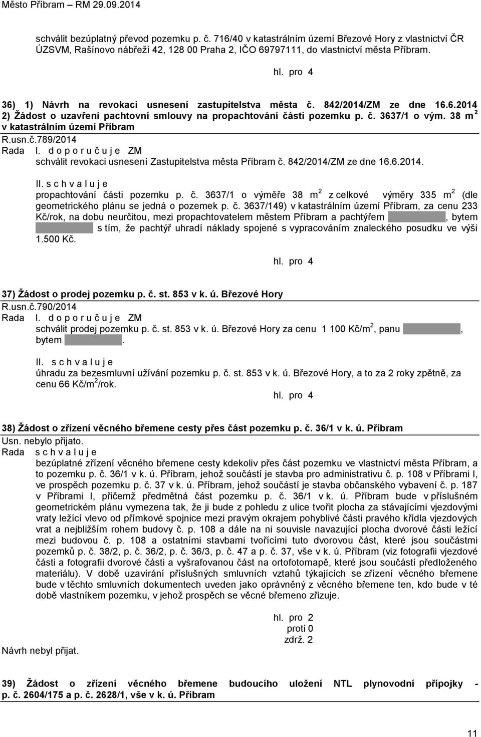 38 m 2 v katastrálním území Příbram R.usn.č.789/2014 Rada I. d o p o r u č u j e ZM schválit revokaci usnesení Zastupitelstva města Příbram č. 842/2014/ZM ze dne 16.6.2014. II.