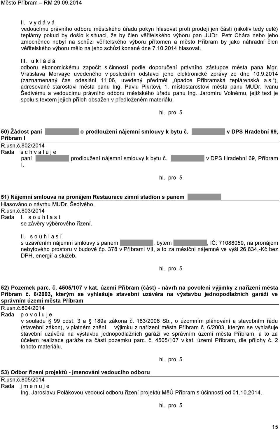 u k l á d á odboru ekonomickému započít s činností podle doporučení právního zástupce města pana Mgr. Vratislava Morvaye uvedeného v posledním odstavci jeho elektronické zprávy ze dne 10.9.