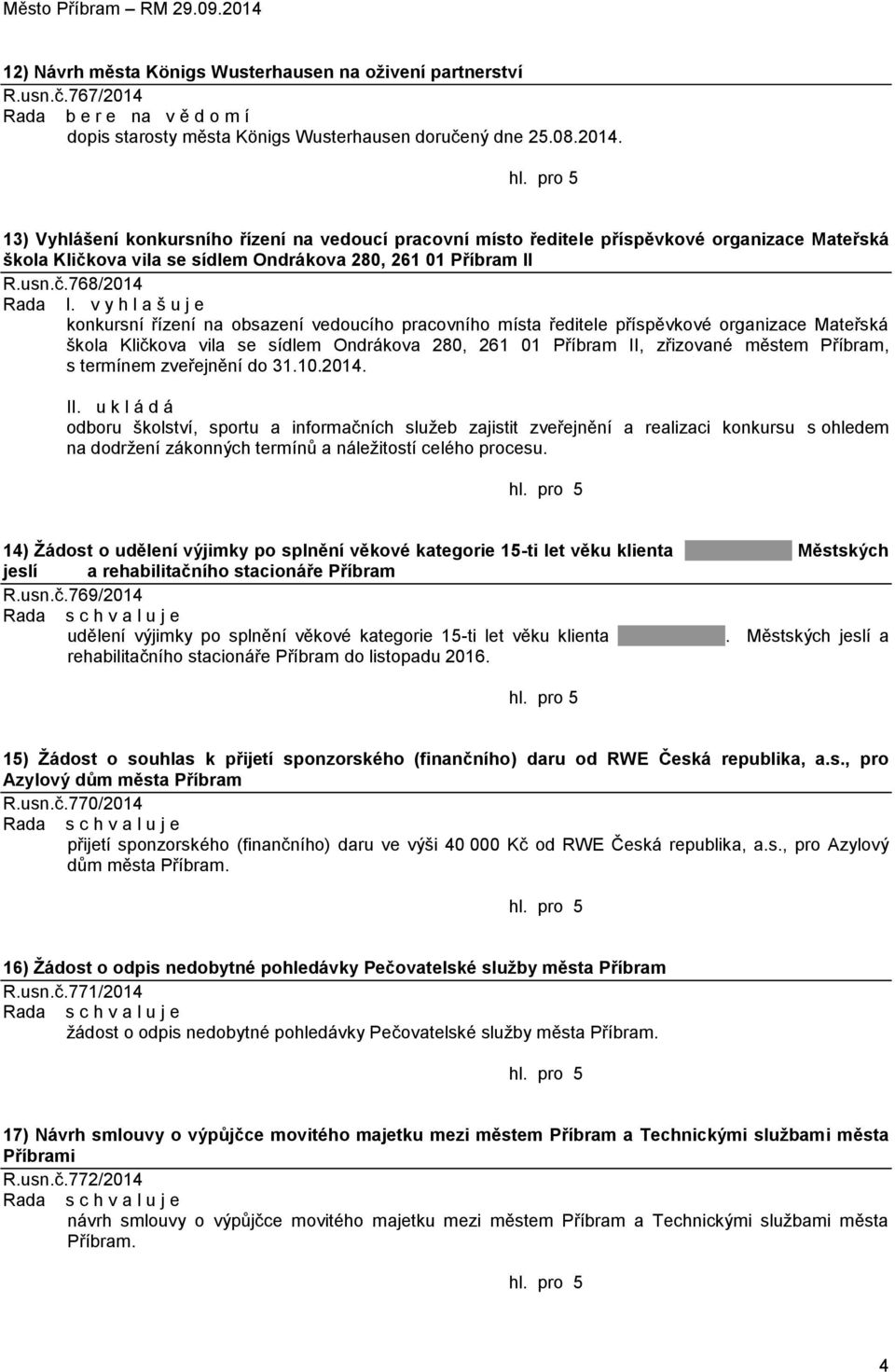 13) Vyhlášení konkursního řízení na vedoucí pracovní místo ředitele příspěvkové organizace Mateřská škola Kličkova vila se sídlem Ondrákova 280, 261 01 Příbram II R.usn.č.768/2014 Rada I.