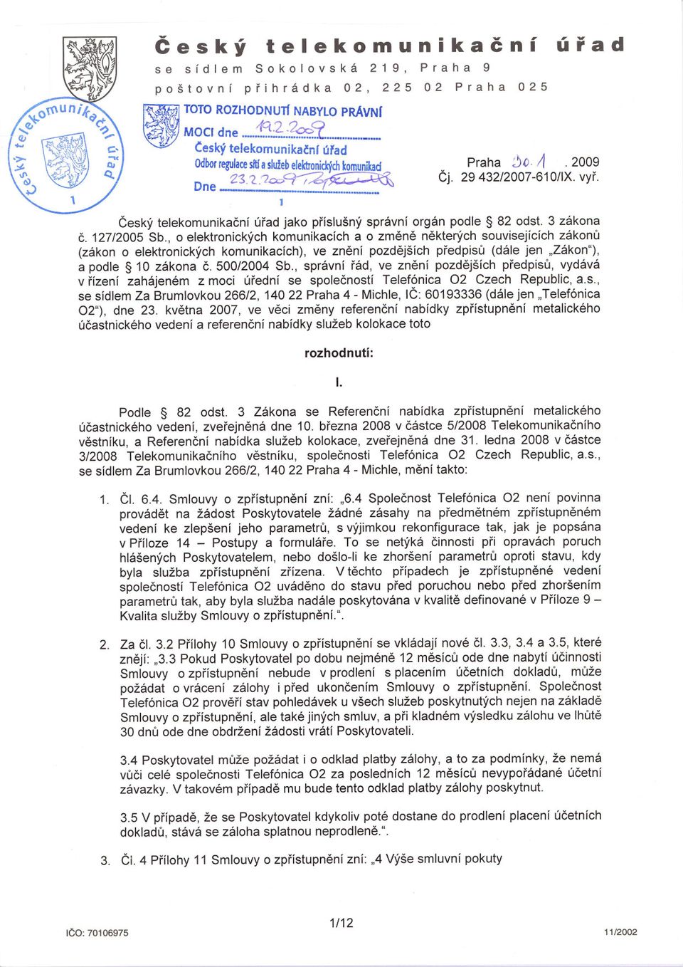 , o elektronických komunikacích a o zmene nekterých souvisejících zákonu (zákon o elektronických komunikacích), ve znení pozdejších predpisu (dále jen "Zákon"), a podle 10 zákona C. 500/2004 Sb.