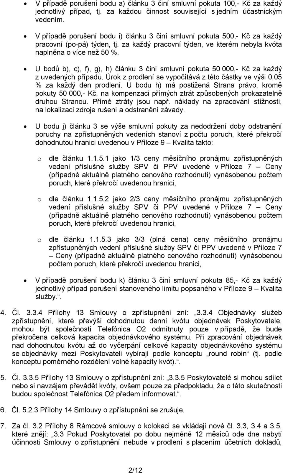 U bodů b), c), f), g), h) článku 3 činí smluvní pokuta 50 000,- Kč za každý z uvedených případů. Úrok z prodlení se vypočítává z této částky ve výši 0,05 % za každý den prodlení.