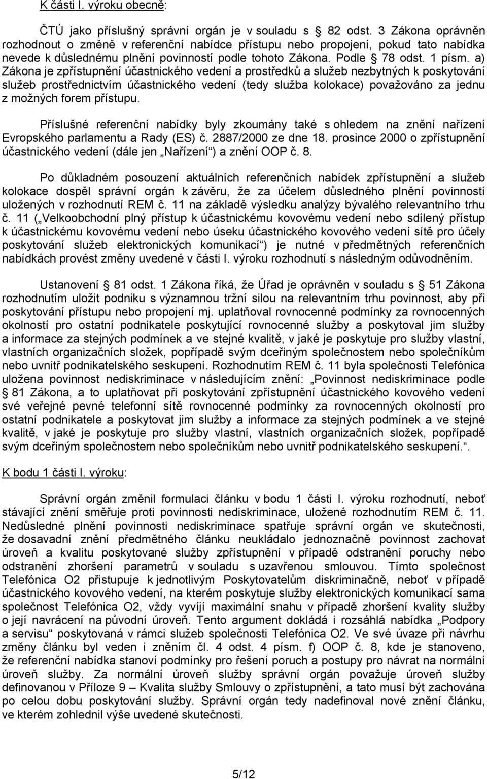 a) Zákona je zpřístupnění účastnického vedení a prostředků a služeb nezbytných k poskytování služeb prostřednictvím účastnického vedení (tedy služba kolokace) považováno za jednu z možných forem