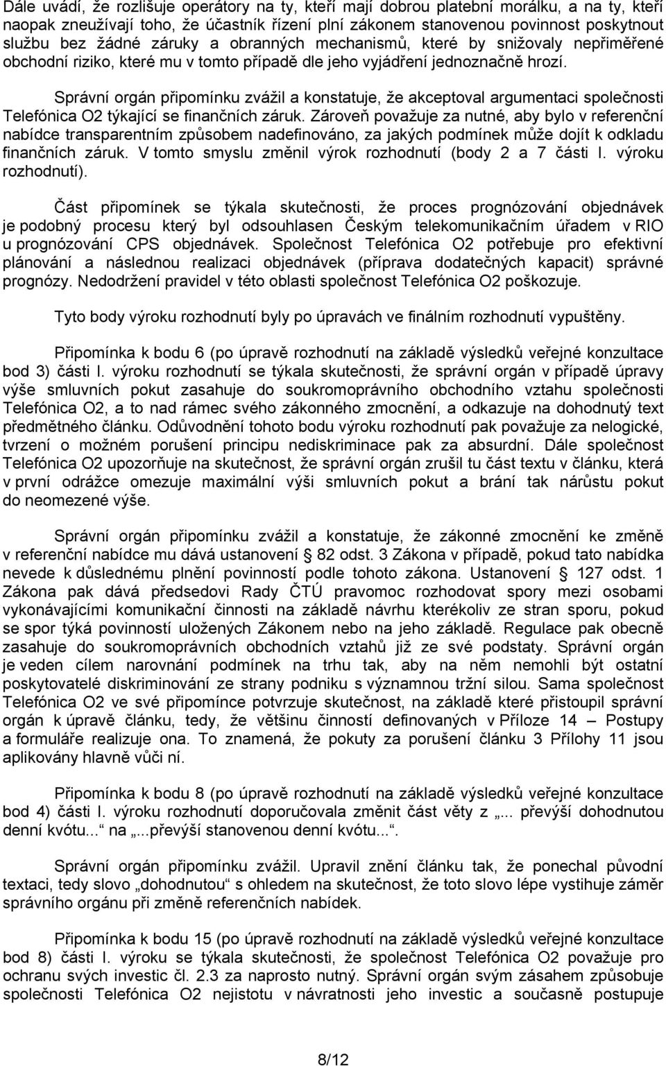 Správní orgán připomínku zvážil a konstatuje, že akceptoval argumentaci společnosti Telefónica O2 týkající se finančních záruk.