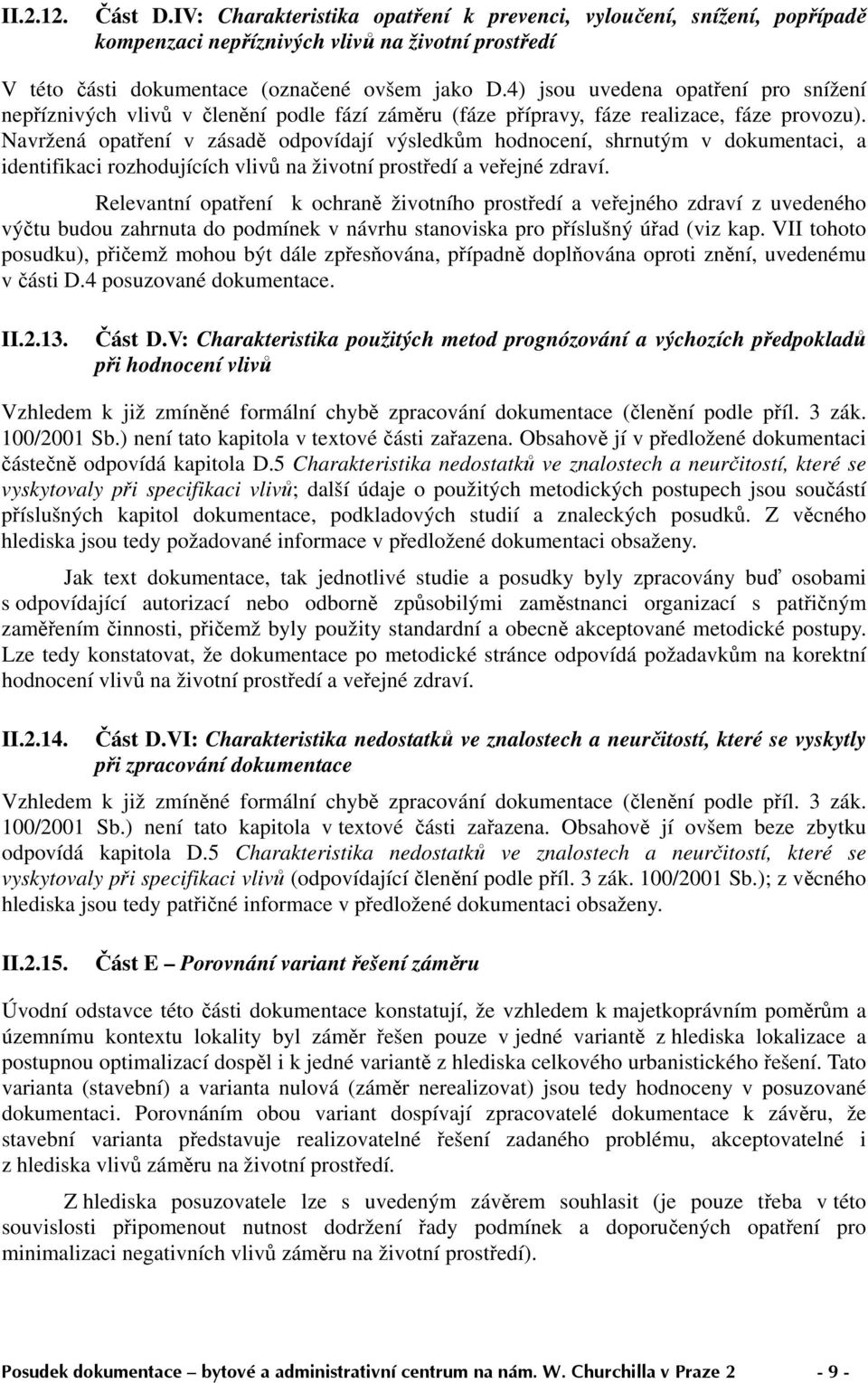 Navržená opatření v zásadě odpovídají výsledkům hodnocení, shrnutým v dokumentaci, a identifikaci rozhodujících vlivů na životní prostředí a veřejné zdraví.